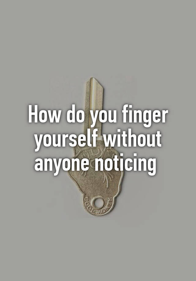 How To Finger Your Self